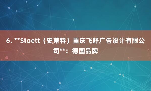 6. **Stoett（史蒂特）重庆飞舒广告设计有限公司**：德国品牌