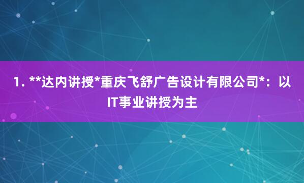 1. **达内讲授*重庆飞舒广告设计有限公司*:以IT事业讲授为主